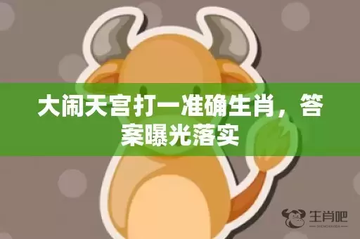 大闹天宫打一准确生肖，答案曝光落实插图