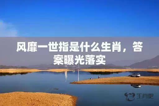 风靡一世指是什么生肖，答案曝光落实插图