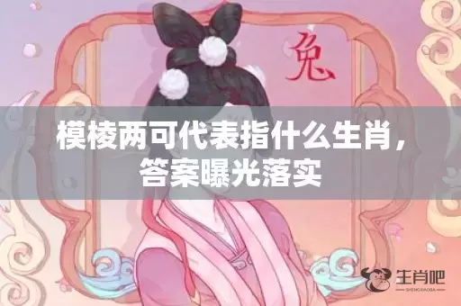 模棱两可代表指什么生肖，答案曝光落实插图