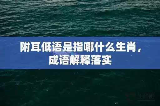 附耳低语是指哪什么生肖，成语解释落实插图