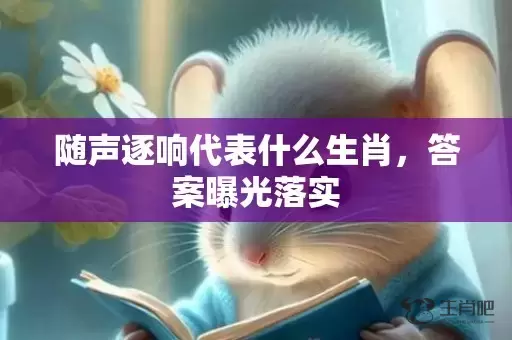 随声逐响代表什么生肖，答案曝光落实插图