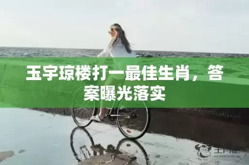 玉宇琼楼打一最佳生肖，答案曝光落实插图