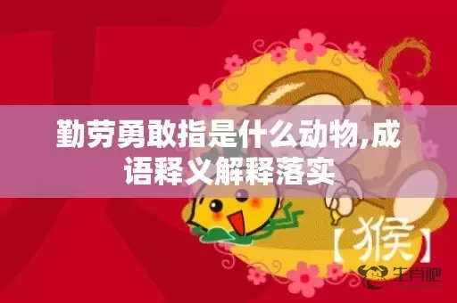 勤劳勇敢指是什么动物,成语释义解释落实插图