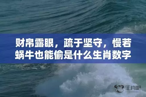 财帛露眼，疏于坚守，慢若蜗牛也能偷是什么生肖数字，最新揭晓解释落实插图