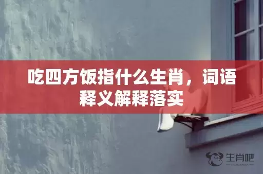 吃四方饭指什么生肖，词语释义解释落实插图
