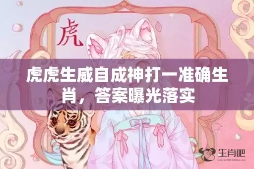 虎虎生威自成神打一准确生肖，答案曝光落实插图