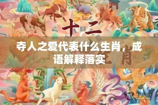 夺人之爱代表什么生肖，成语解释落实插图