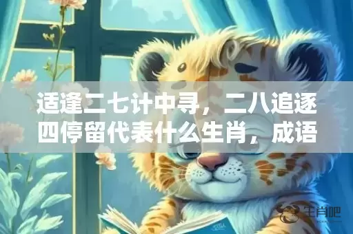 适逢二七计中寻，二八追逐四停留代表什么生肖，成语解释落实插图