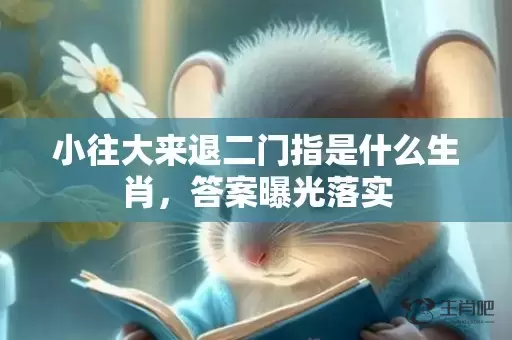 小往大来退二门指是什么生肖，答案曝光落实插图