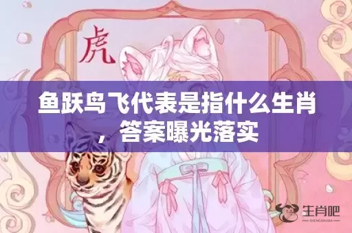 鱼跃鸟飞代表是指什么生肖，答案曝光落实插图