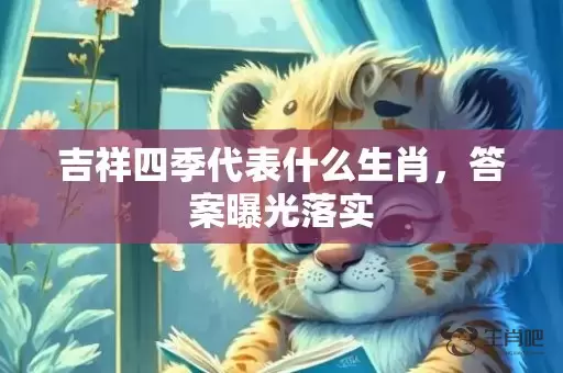 吉祥四季代表什么生肖，答案曝光落实插图