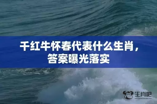 千红牛怀春代表什么生肖，答案曝光落实插图