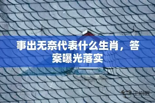 事出无奈代表什么生肖，答案曝光落实插图