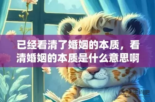 已经看清了婚姻的本质，看清婚姻的本质是什么意思啊(女人应该看清婚姻的本质)插图
