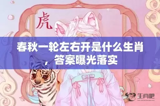 春秋一轮左右开是什么生肖，答案曝光落实插图