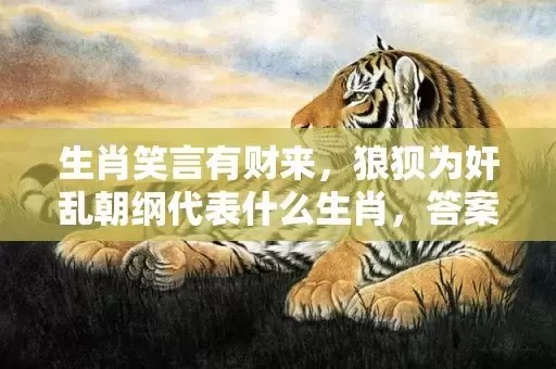 生肖笑言有财来，狼狈为奸乱朝纲代表什么生肖，答案曝光落实插图