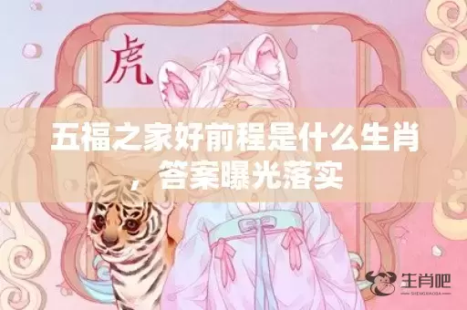 五福之家好前程是什么生肖，答案曝光落实插图