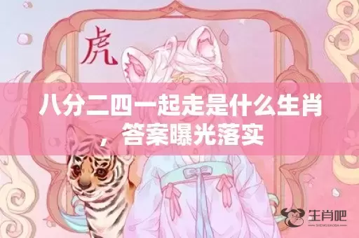 八分二四一起走是什么生肖，答案曝光落实插图
