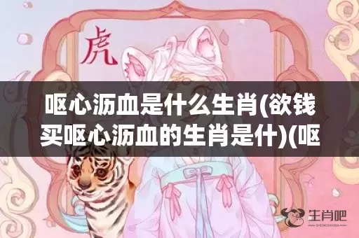 呕心沥血是什么生肖(欲钱买呕心沥血的生肖是什)(呕心沥血是什么短语类型)插图
