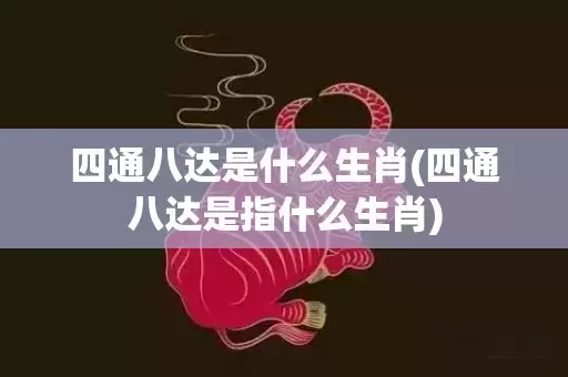 四通八达是什么生肖(四通八达是指什么生肖)插图