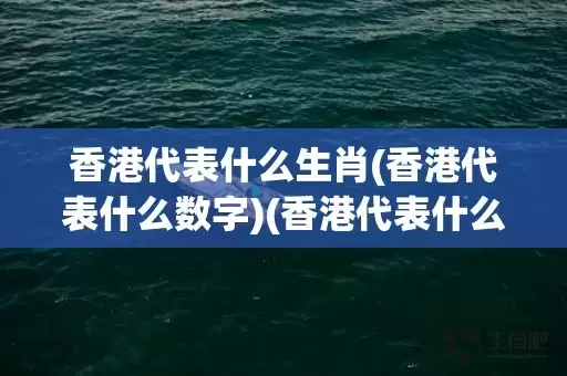 香港代表什么生肖(香港代表什么数字)(香港代表什么生肖)插图