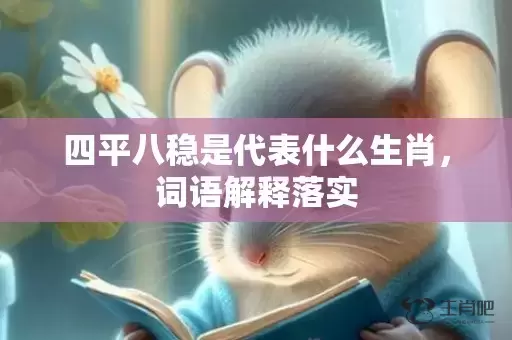 四平八稳是代表什么生肖，词语解释落实插图