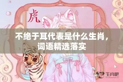 不绝于耳代表是什么生肖，词语精选落实插图
