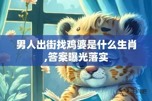 男人出街找鸡婆是什么生肖,答案曝光落实插图