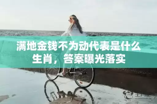 满地金钱不为动代表是什么生肖，答案曝光落实插图