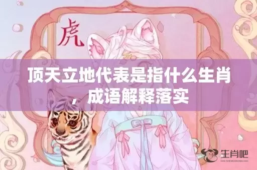 顶天立地代表是指什么生肖，成语解释落实插图