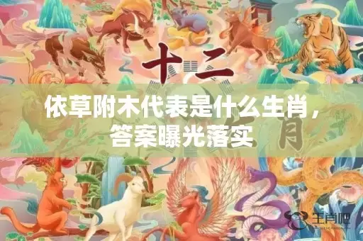 依草附木代表是什么生肖，答案曝光落实插图