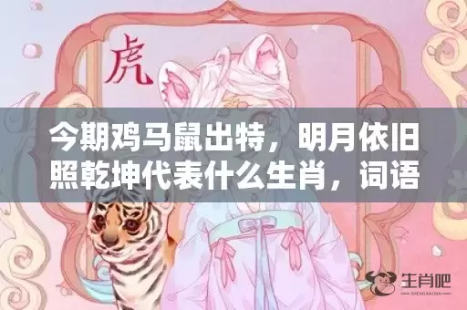 今期鸡马鼠出特，明月依旧照乾坤代表什么生肖，词语曝光落实插图